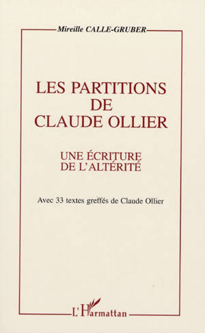 Les partitions de Claude Ollier : une écriture de l'altérité : avec 33 textes greffés de Claude Ollier - Mireille Calle-Gruber