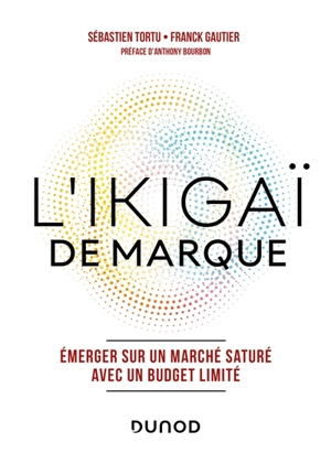 L'ikigaï de marque : émerger sur un marché saturé avec un budget limité - Sébastien Tortu