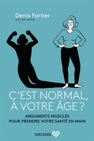 C'est normal, à votre âge ? : arguments musclés pour prendre votre santé en main - Denis Fortier