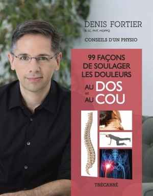 99 façons de soulager les douleurs au dos et au cou : conseils d'un physio - Denis Fortier