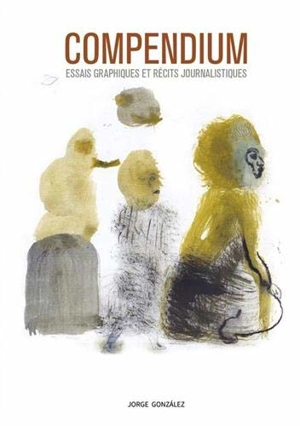Compendium : essais graphiques et récits journalistiques - Jorge Gonzàlez