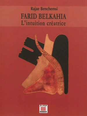 Farid Belkahia : l'intuition créatrice - Rajae Benchemsi