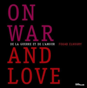 On war and love. De la guerre et de l'amour - Fouad Elkoury