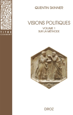 Visions politiques. Vol. 1. Sur la méthode - Quentin Skinner