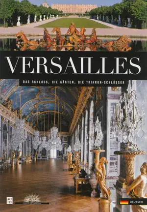 Versailles : das Schloss, die Gärten, die Trianon-Schlösser - Béatrix Saule