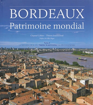 Bordeaux, patrimoine mondial. Vol. 2. Habiter le patrimoine - Chantal Callais