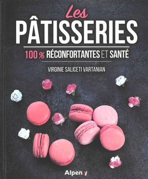 Les pâtisseries 100 % gourmandes et santé - Virginie Saliceti Vartanian