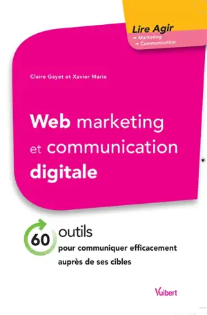Web marketing et communication digitale : 60 outils pour communiquer efficacement auprès de ses cibles - Claire Gayet