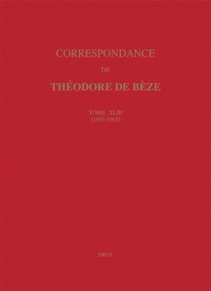 Correspondance de Théodore de Bèze. Vol. 43. 1603-1605 - Théodore de Bèze