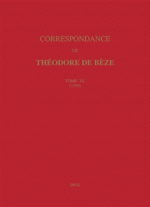 Correspondance. Vol. 40. 1599 - Théodore de Bèze