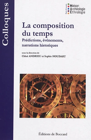 La composition du temps : prédictions, événements, narrations historiques - Maison René Ginouvès (Nanterre). Colloque interdisciplinaire (13 ; 2016 ; Nanterre)