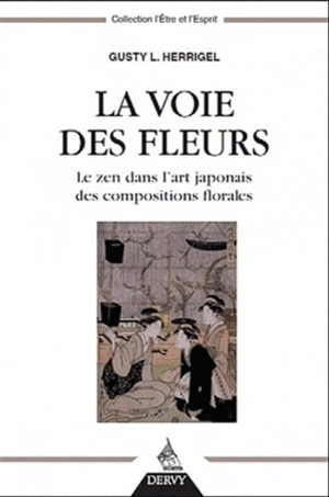 La voie des fleurs : le zen dans l'art japonais des compositions florales - Gusty Luise Herrigel