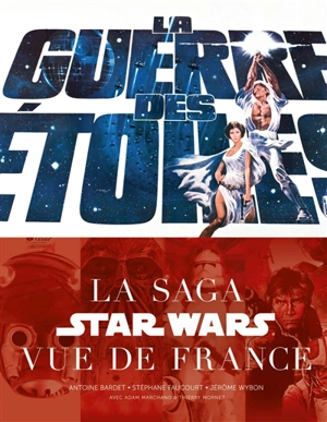 La guerre des étoiles : la saga Star Wars vue de France - Antoine Bardet