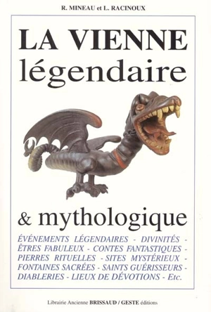 La Vienne légendaire et mythologique : êtres fabuleux, mythes anciens, légendes historiques et hagiographiques, contes fantastiques, fontaines sacrées, pierres rituelles, sites mystérieux, saints guérisseurs, etc. - Lucien Racinoux