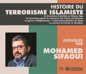 Histoire du terrorisme islamiste : le terrorisme islamiste au Moyen Age, le terrorisme après la naissance des Frères musulmans, la guerre d'Afghanistan, l'internationalisation du jihad, la menace terroriste en Occident - Mohamed Sifaoui