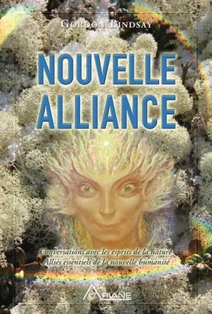 Nouvelle alliance : conversations avec les esprits de la nature, alliés essentiels de la nouvelle humanité - Dennis Gordon Lindsay
