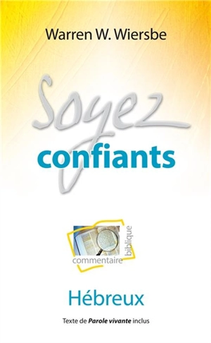 Soyez confiants : commentaire biblique : Hébreux - Warren W. Wiersbe