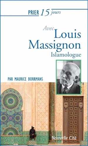 Prier 15 jours avec Louis Massignon : islamologue - Maurice Borrmans