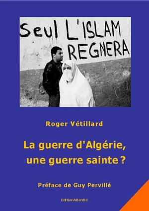 La guerre d'Algérie, une guerre sainte ? - Roger Vétillard