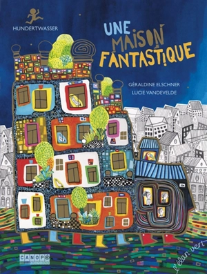 Une maison fantastique : Hundertwasser - Géraldine Elschner