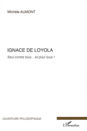 Ignace de Loyola : seul contre tous... et pour tous ! - Michèle Aumont