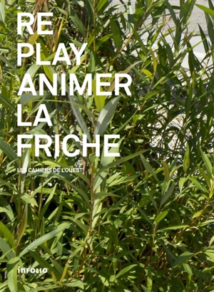 Les cahiers de l'Ouest, n° 3. Replay : animer la friche