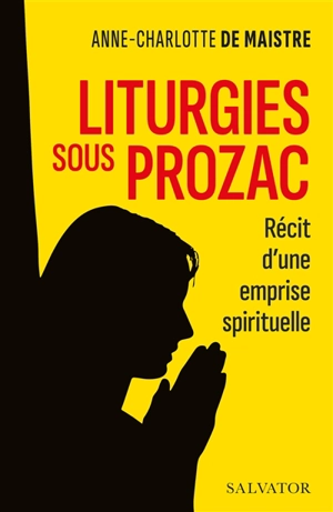 Liturgies sous Prozac : récit d'une emprise spirituelle - Anne-Charlotte de Maistre