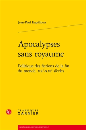 Apocalypses sans royaume : politique des fictions de la fin du monde, XXe-XXIe siècles - Jean-Paul Engélibert