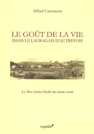 Le goût de la vie dans le Lauragais d'autrefois : le Mas-Saintes-Puelles des années trente - Alfred Cazeneuve