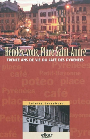 Rendez-vous, place Saint-André : trente ans de vie du Café des Pyrénées - Colette Larraburu