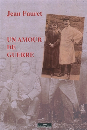 Un amour de guerre : correspondance entre un poilu et sa bien-aimée entre 1914 et 1919 - Jean Fauret