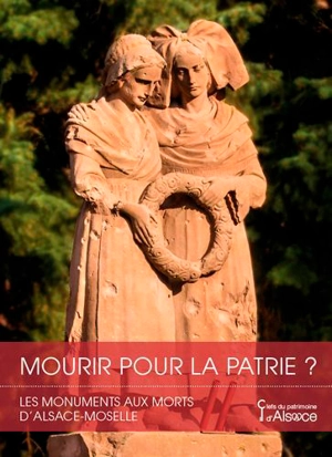 Mourir pour la patrie ? : les monuments aux morts d'Alsace-Moselle - Grand Est. Service régional de l'Inventaire général du patrimoine culturel