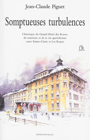 Somptueuses turbulences : chronique du Grand Hôtel des Rasses, du tourisme et de la vie quotidienne entre Sainte-Croix et Bullet : 1939-2014 - Jean-Claude Piguet