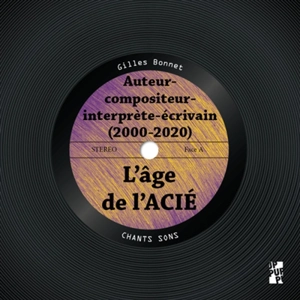 L'âge de l'ACIE (2000-2020) : auteur-compositeur-interprète-écrivain - Gilles Bonnet