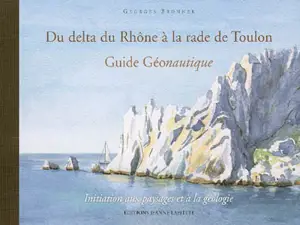 Du delta du Rhône à la rade de Toulon : guide géonautique - Georges Bronner