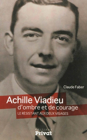 Achille Viadieu, d'ombre et de courage : le résistant aux deux visages. Un livre ne dit jamais tout - Claude Faber