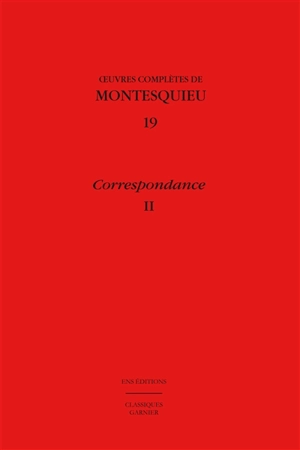 Oeuvres complètes de Montesquieu. Vol. 19. Correspondance. Vol. 2. 1731-juin 1747 : lettres 365-651 - Charles-Louis de Secondat Montesquieu