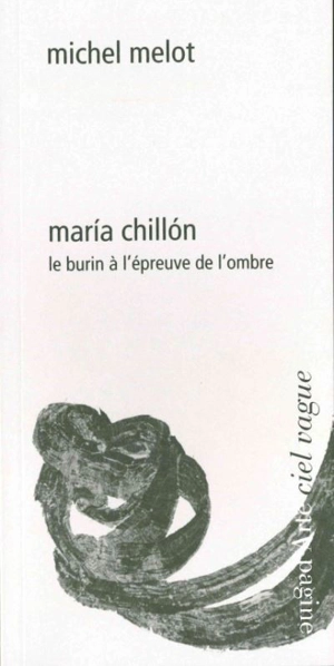 Maria Chillon : le burin à l'épreuve de l'ombre - Michel Melot