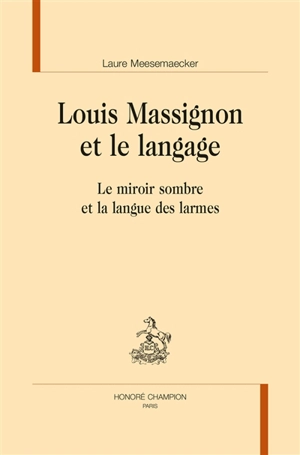 Louis Massignon et le langage : le miroir sombre et la langue des larmes - Laure Meesemaecker