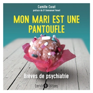 Mon mari est une pantoufle : brèves de psychiatrie - Camille Curat