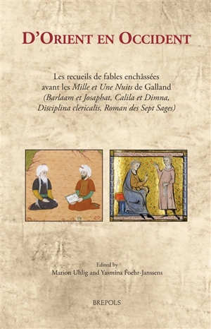 D'Orient en Occident : les recueils de fables enchâssées avant les Mille et une nuits de Galland (Baarlam et Josaphat, Calila et Dimna, Disciplina clericalis, Roman des Sept sages)