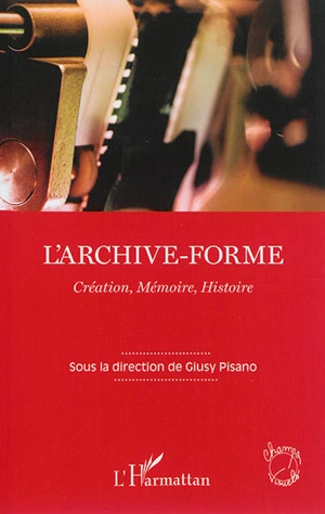 L'archive-forme : création, mémoire, histoire - Association française des enseignants et chercheurs en cinéma et audio-visuel. Colloque (8 ; 2012 ; Marne-la-Vallée, Seine-et-Marne)