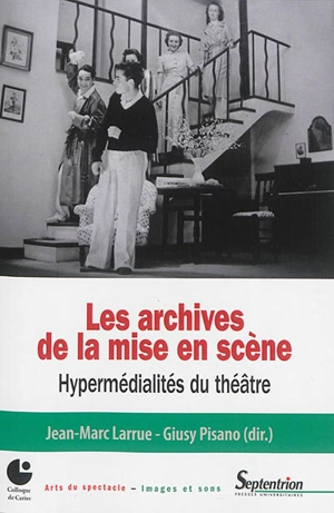 Les archives de la mise en scène : hypermédialités du théâtre - Centre culturel international (Cerisy-la-Salle, Manche). Colloque (2013)