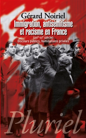 Immigration, antisémitisme et racisme en France (XIXe-XXe siècle) : discours publics, humiliations privées - Gérard Noiriel