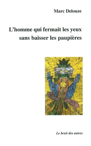 L'homme qui fermait les yeux sans baisser les paupières - Marc Delouze