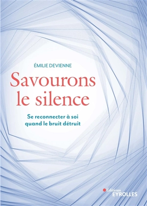 Savourons le silence : se reconnecter à soi quand le bruit détruit - Emilie Devienne