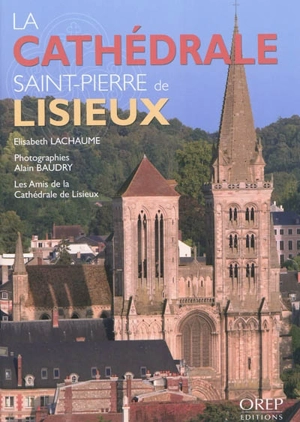 La cathédrale Saint-Pierre de Lisieux - Elisabeth Lachaume