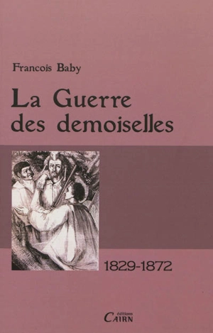 La guerre des Demoiselles en Ariège : 1829-1872 - François Baby