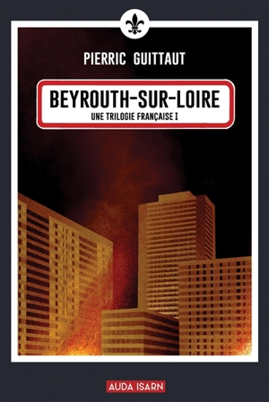 Une trilogie française. Vol. 1. Beyrouth-sur-Loire - Pierric Guittaut