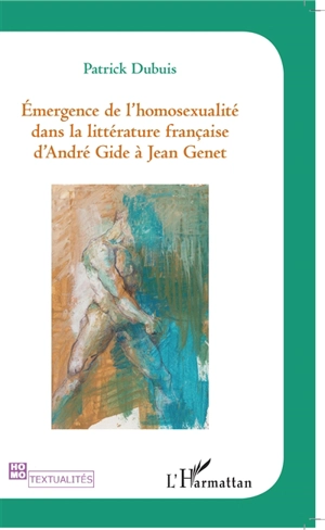 Emergence de l'homosexualité dans la littérature française : d'André Gide à Jean Genet - Patrick Dubuis